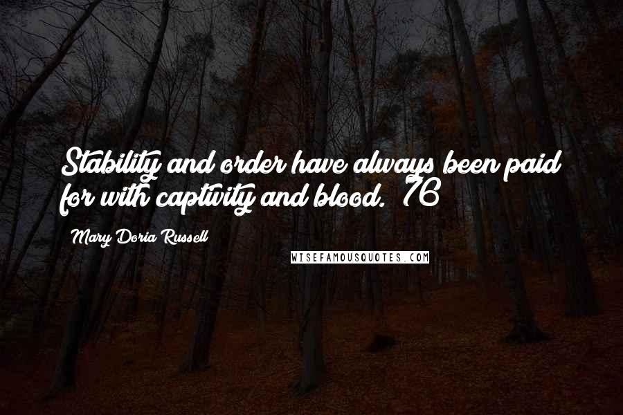 Mary Doria Russell Quotes: Stability and order have always been paid for with captivity and blood. (76)