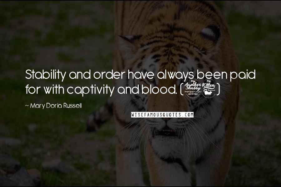 Mary Doria Russell Quotes: Stability and order have always been paid for with captivity and blood. (76)