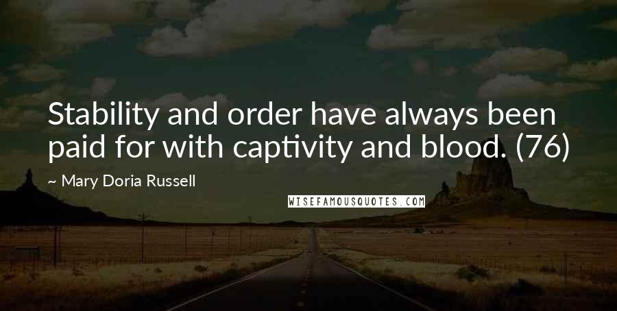 Mary Doria Russell Quotes: Stability and order have always been paid for with captivity and blood. (76)