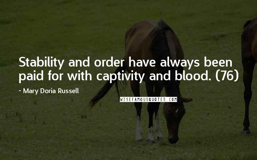 Mary Doria Russell Quotes: Stability and order have always been paid for with captivity and blood. (76)