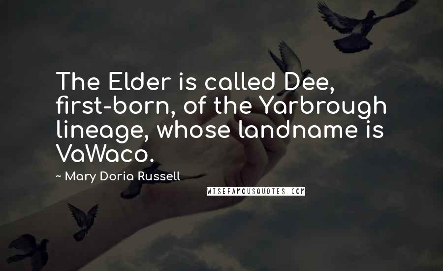 Mary Doria Russell Quotes: The Elder is called Dee, first-born, of the Yarbrough lineage, whose landname is VaWaco.