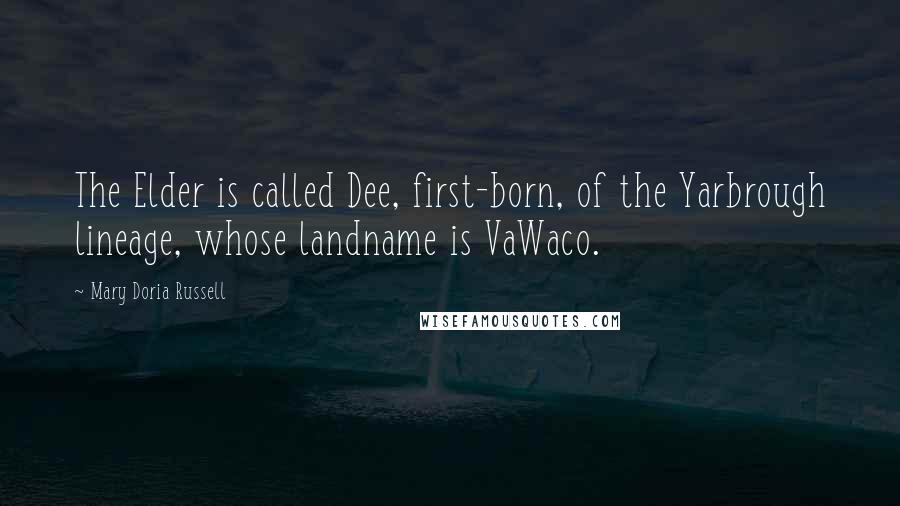 Mary Doria Russell Quotes: The Elder is called Dee, first-born, of the Yarbrough lineage, whose landname is VaWaco.