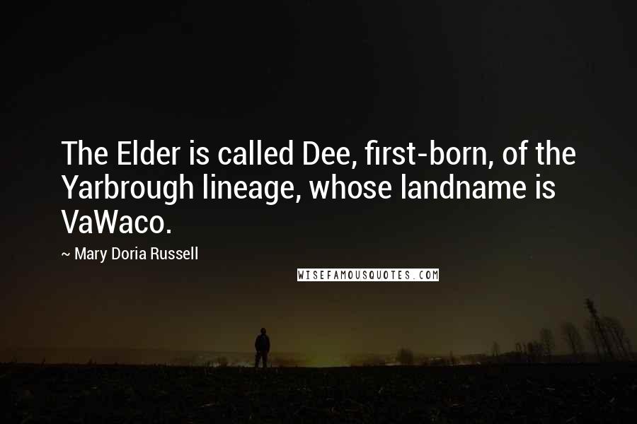 Mary Doria Russell Quotes: The Elder is called Dee, first-born, of the Yarbrough lineage, whose landname is VaWaco.