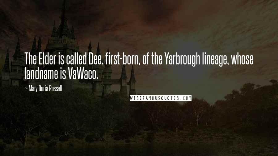 Mary Doria Russell Quotes: The Elder is called Dee, first-born, of the Yarbrough lineage, whose landname is VaWaco.