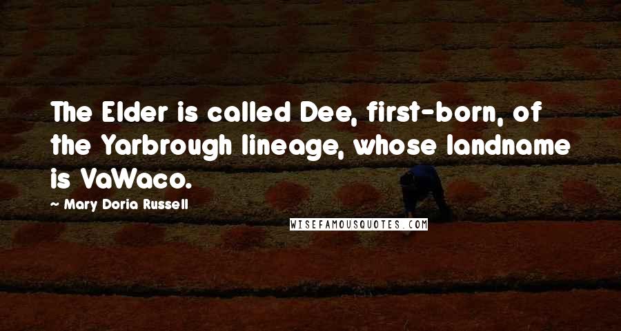 Mary Doria Russell Quotes: The Elder is called Dee, first-born, of the Yarbrough lineage, whose landname is VaWaco.