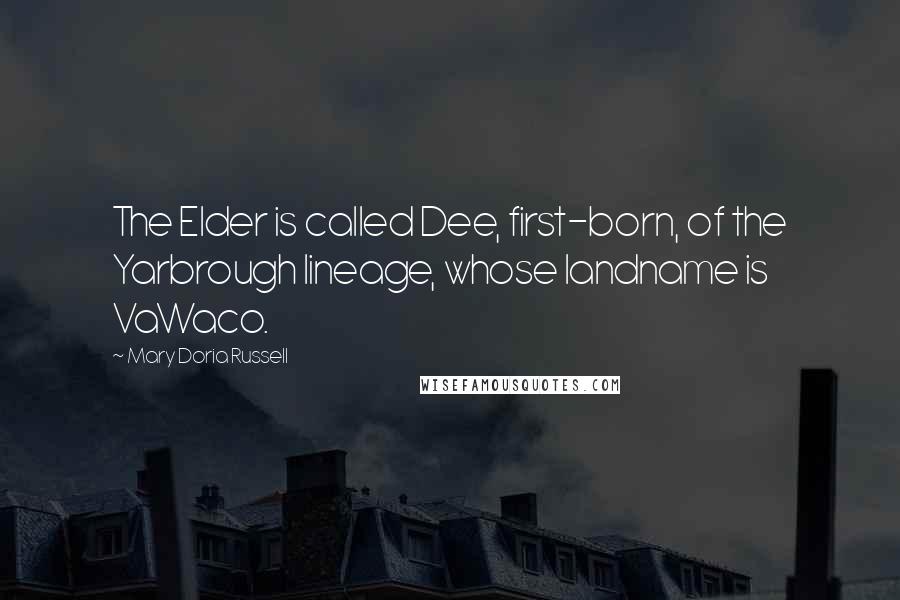 Mary Doria Russell Quotes: The Elder is called Dee, first-born, of the Yarbrough lineage, whose landname is VaWaco.