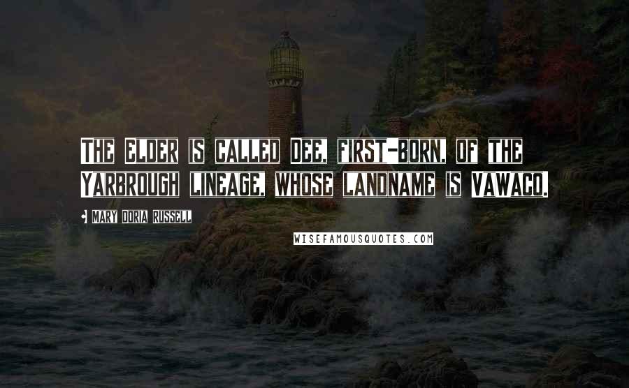 Mary Doria Russell Quotes: The Elder is called Dee, first-born, of the Yarbrough lineage, whose landname is VaWaco.