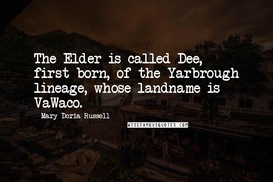 Mary Doria Russell Quotes: The Elder is called Dee, first-born, of the Yarbrough lineage, whose landname is VaWaco.