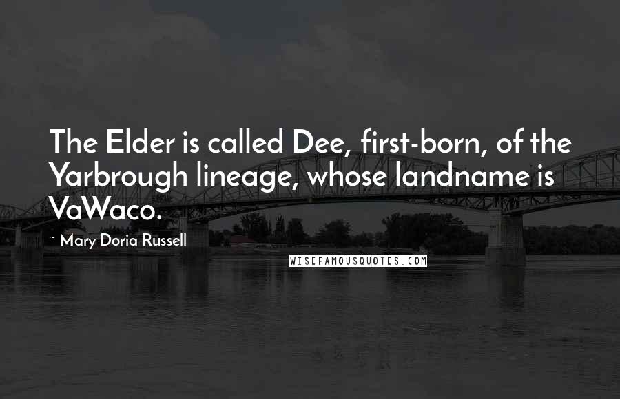 Mary Doria Russell Quotes: The Elder is called Dee, first-born, of the Yarbrough lineage, whose landname is VaWaco.