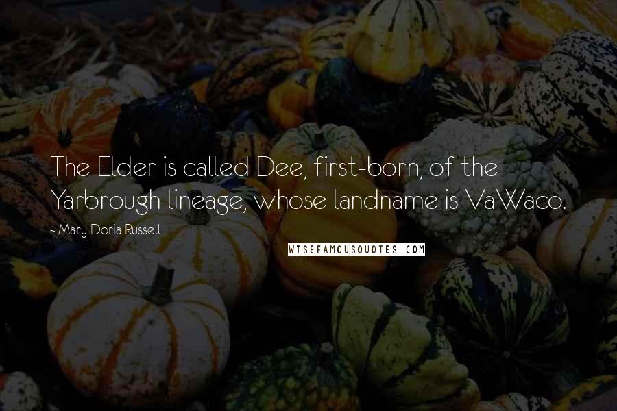 Mary Doria Russell Quotes: The Elder is called Dee, first-born, of the Yarbrough lineage, whose landname is VaWaco.