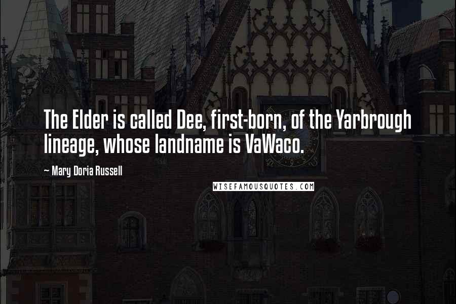Mary Doria Russell Quotes: The Elder is called Dee, first-born, of the Yarbrough lineage, whose landname is VaWaco.