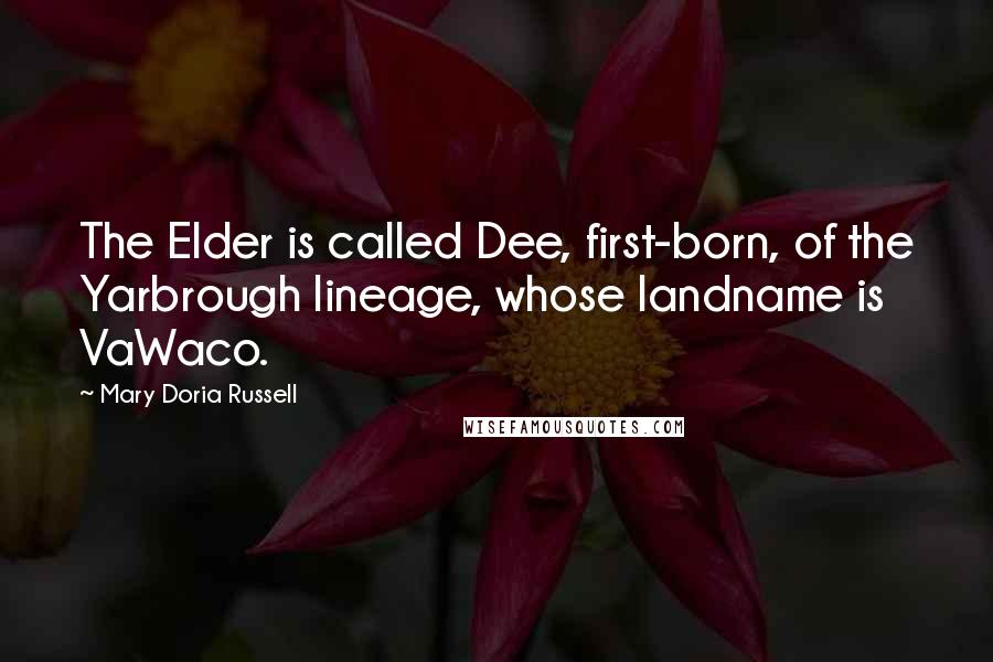 Mary Doria Russell Quotes: The Elder is called Dee, first-born, of the Yarbrough lineage, whose landname is VaWaco.