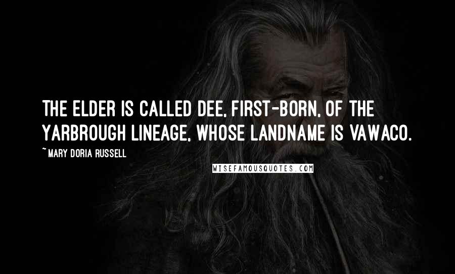 Mary Doria Russell Quotes: The Elder is called Dee, first-born, of the Yarbrough lineage, whose landname is VaWaco.