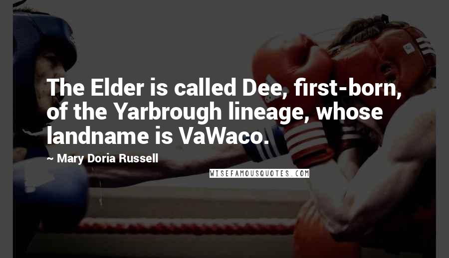 Mary Doria Russell Quotes: The Elder is called Dee, first-born, of the Yarbrough lineage, whose landname is VaWaco.