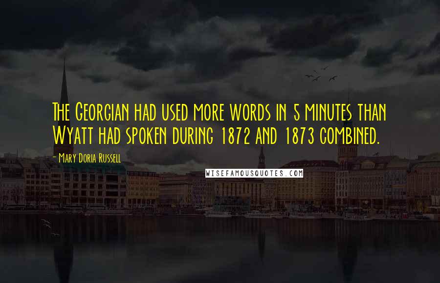 Mary Doria Russell Quotes: The Georgian had used more words in 5 minutes than Wyatt had spoken during 1872 and 1873 combined.