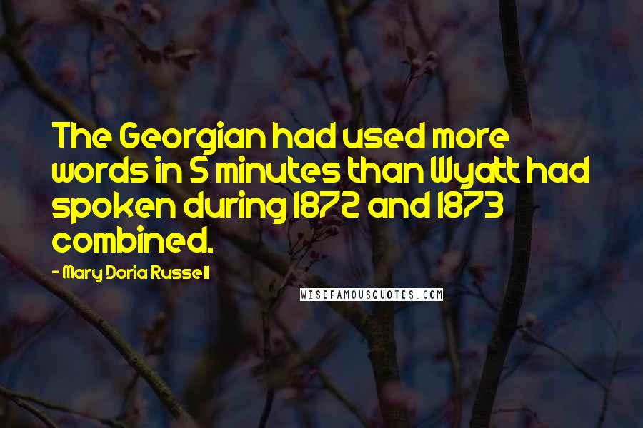 Mary Doria Russell Quotes: The Georgian had used more words in 5 minutes than Wyatt had spoken during 1872 and 1873 combined.