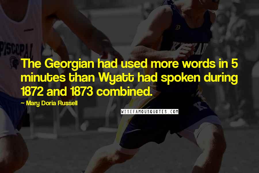 Mary Doria Russell Quotes: The Georgian had used more words in 5 minutes than Wyatt had spoken during 1872 and 1873 combined.