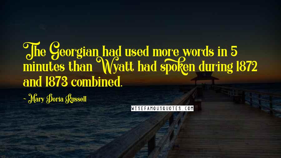 Mary Doria Russell Quotes: The Georgian had used more words in 5 minutes than Wyatt had spoken during 1872 and 1873 combined.