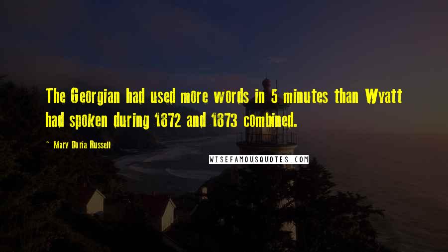 Mary Doria Russell Quotes: The Georgian had used more words in 5 minutes than Wyatt had spoken during 1872 and 1873 combined.