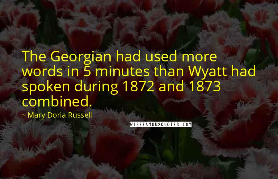 Mary Doria Russell Quotes: The Georgian had used more words in 5 minutes than Wyatt had spoken during 1872 and 1873 combined.