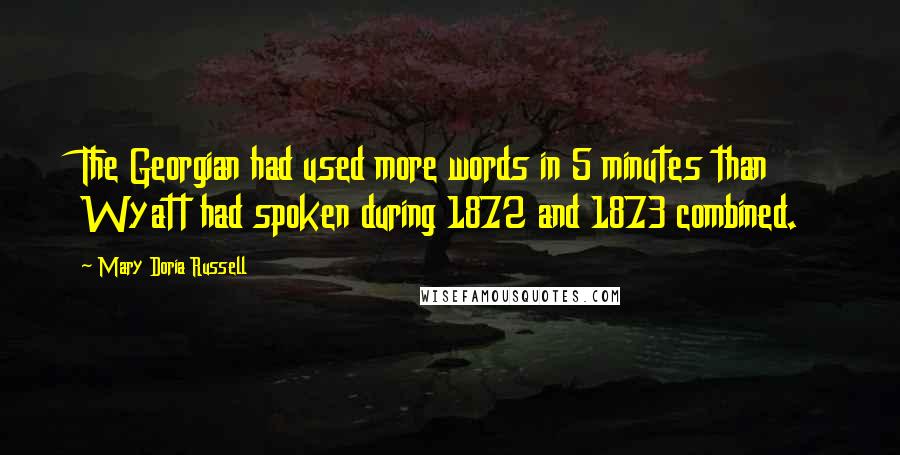 Mary Doria Russell Quotes: The Georgian had used more words in 5 minutes than Wyatt had spoken during 1872 and 1873 combined.