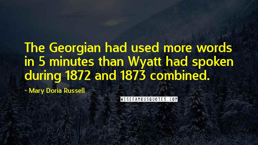 Mary Doria Russell Quotes: The Georgian had used more words in 5 minutes than Wyatt had spoken during 1872 and 1873 combined.