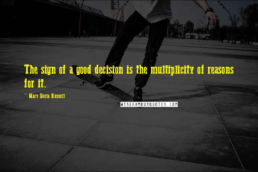 Mary Doria Russell Quotes: The sign of a good decision is the multiplicity of reasons for it.