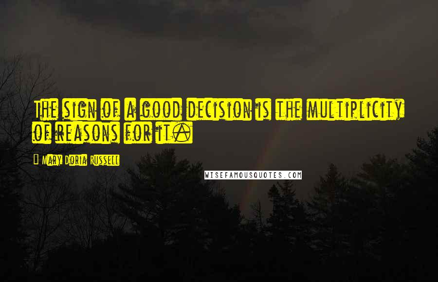 Mary Doria Russell Quotes: The sign of a good decision is the multiplicity of reasons for it.