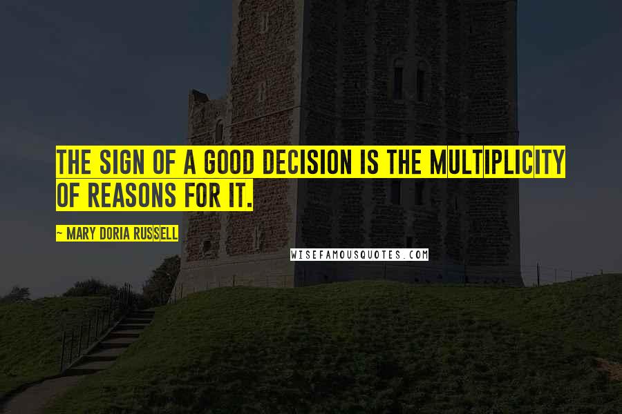 Mary Doria Russell Quotes: The sign of a good decision is the multiplicity of reasons for it.
