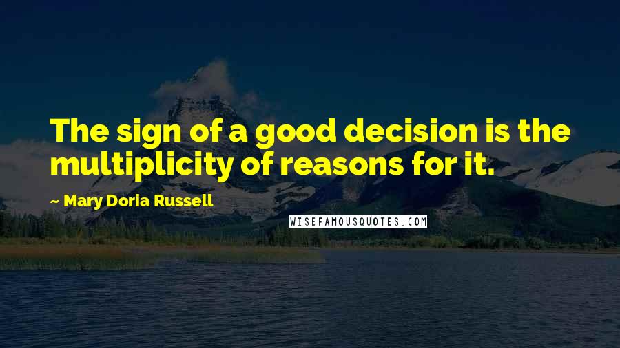 Mary Doria Russell Quotes: The sign of a good decision is the multiplicity of reasons for it.