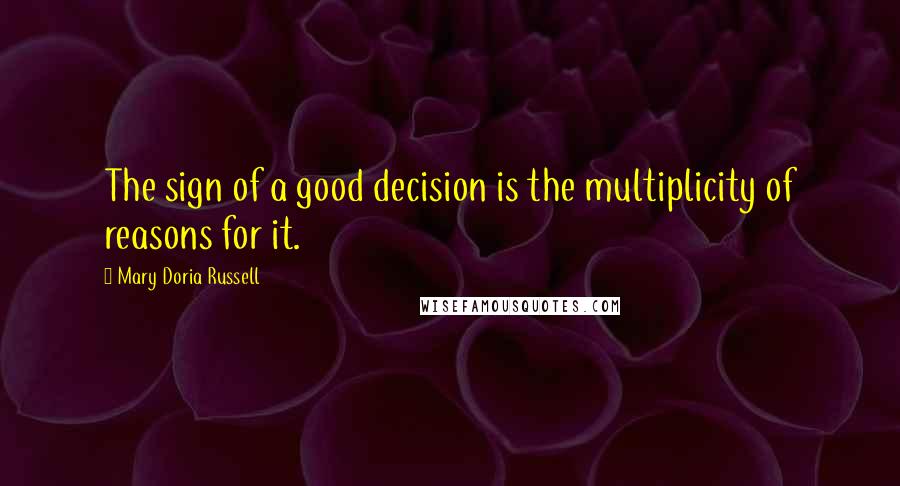 Mary Doria Russell Quotes: The sign of a good decision is the multiplicity of reasons for it.