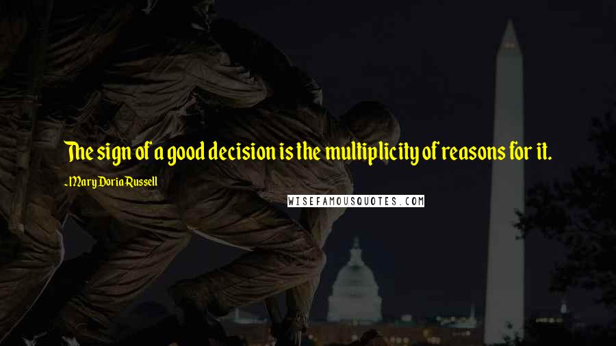 Mary Doria Russell Quotes: The sign of a good decision is the multiplicity of reasons for it.