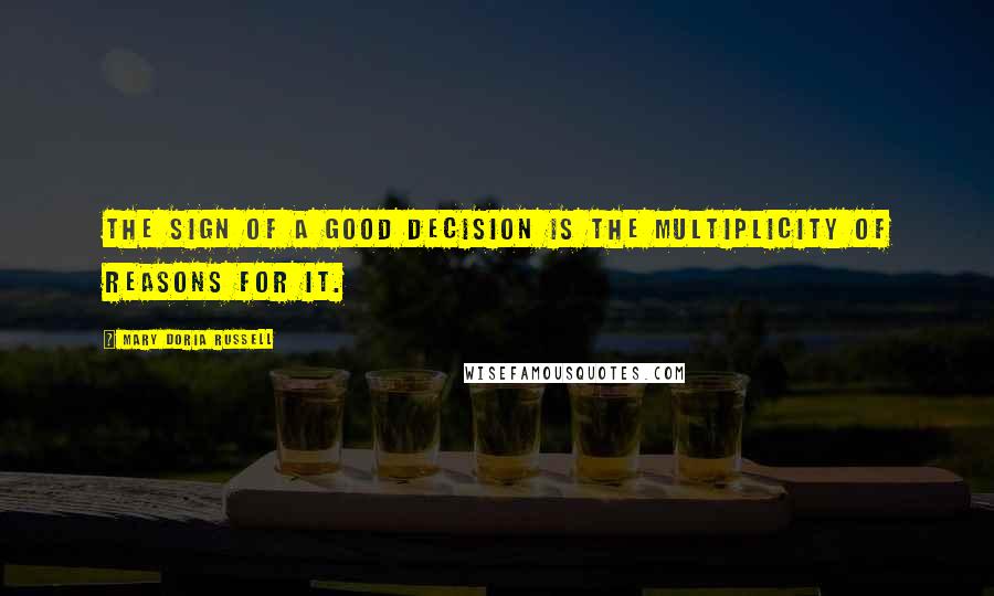 Mary Doria Russell Quotes: The sign of a good decision is the multiplicity of reasons for it.