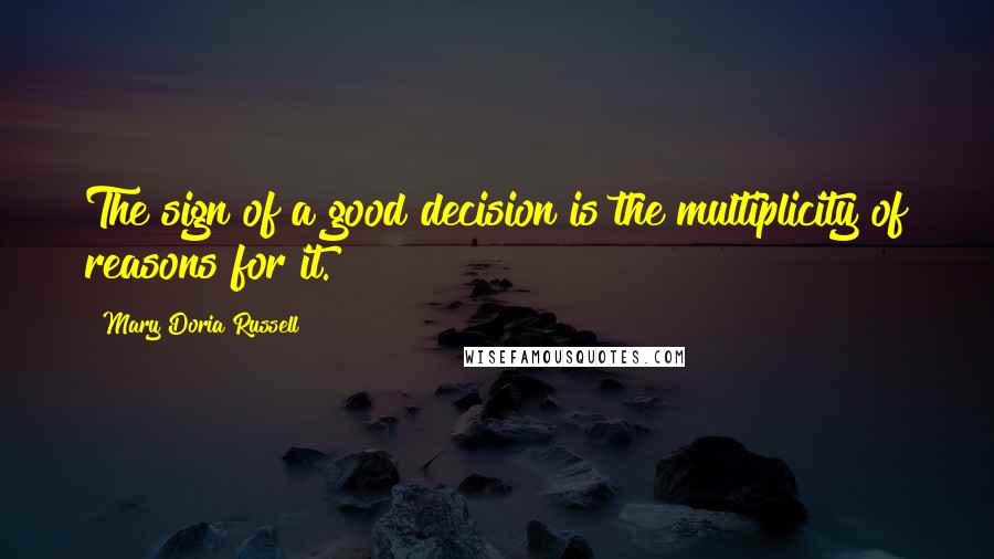 Mary Doria Russell Quotes: The sign of a good decision is the multiplicity of reasons for it.