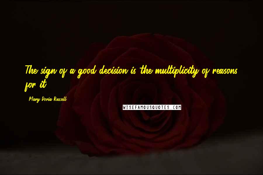 Mary Doria Russell Quotes: The sign of a good decision is the multiplicity of reasons for it.