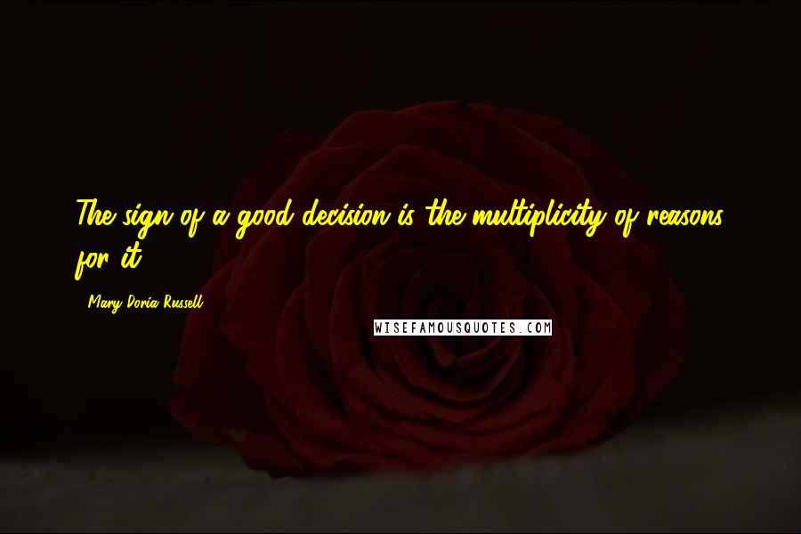 Mary Doria Russell Quotes: The sign of a good decision is the multiplicity of reasons for it.