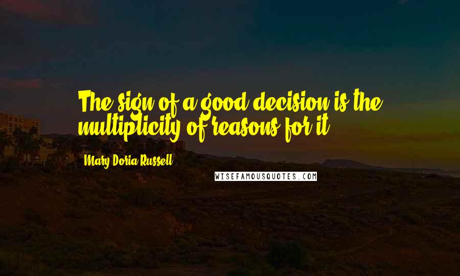 Mary Doria Russell Quotes: The sign of a good decision is the multiplicity of reasons for it.