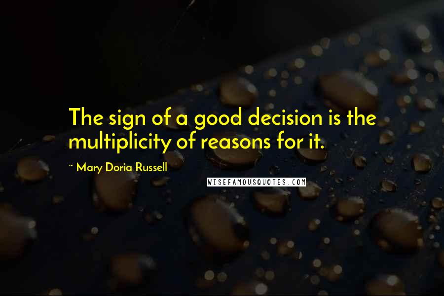 Mary Doria Russell Quotes: The sign of a good decision is the multiplicity of reasons for it.