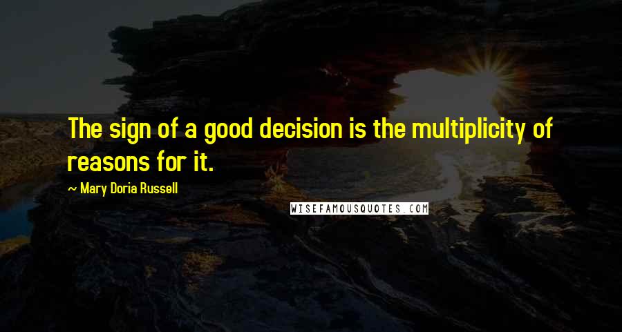 Mary Doria Russell Quotes: The sign of a good decision is the multiplicity of reasons for it.