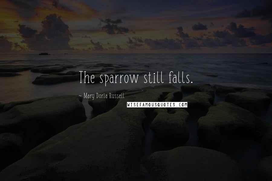 Mary Doria Russell Quotes: The sparrow still falls.