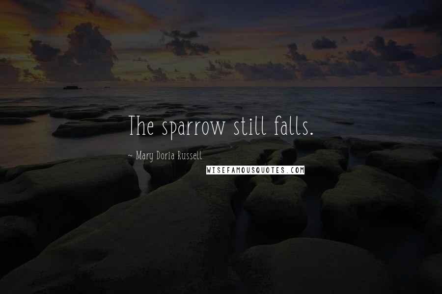 Mary Doria Russell Quotes: The sparrow still falls.