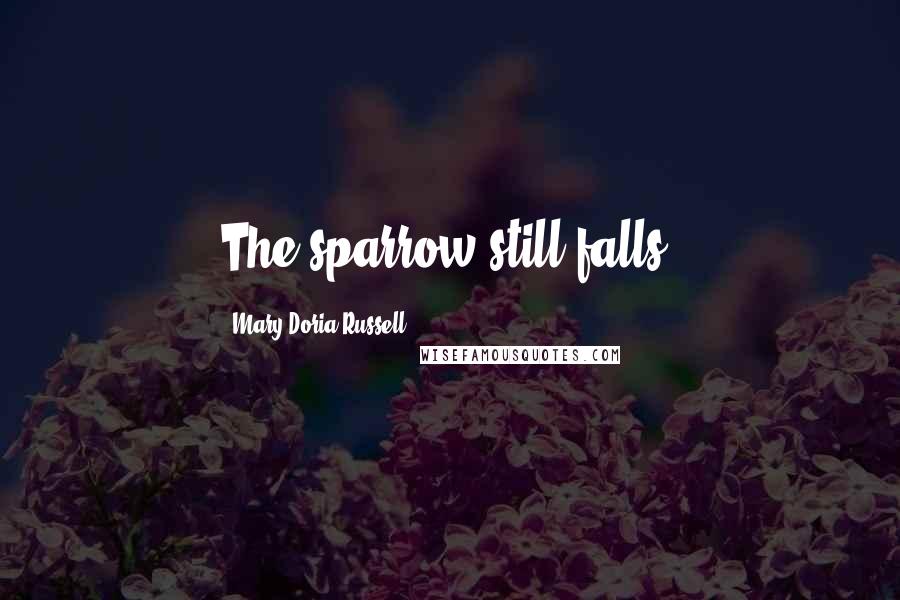 Mary Doria Russell Quotes: The sparrow still falls.