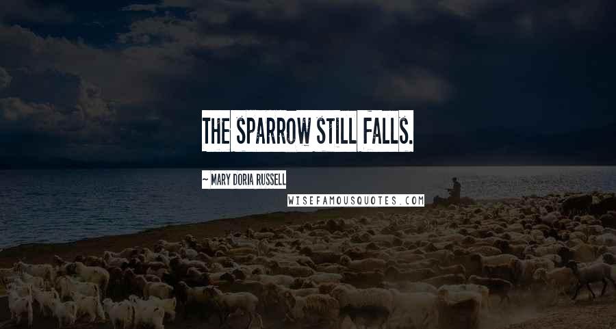 Mary Doria Russell Quotes: The sparrow still falls.