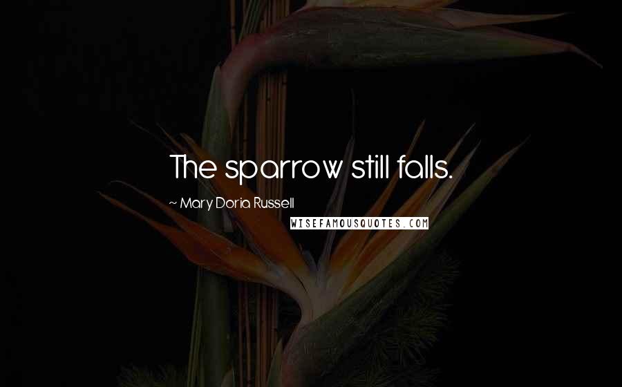 Mary Doria Russell Quotes: The sparrow still falls.