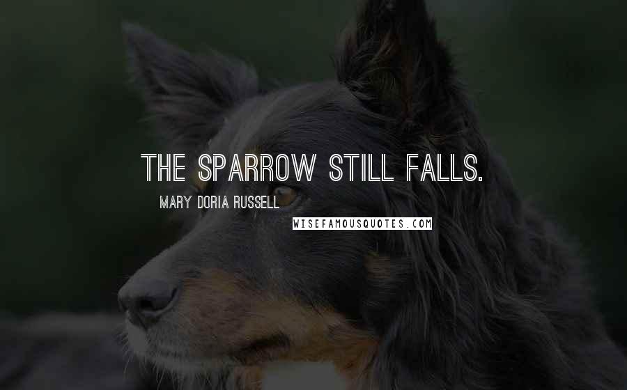 Mary Doria Russell Quotes: The sparrow still falls.