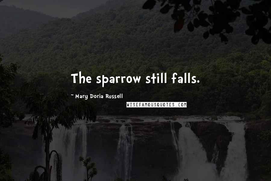 Mary Doria Russell Quotes: The sparrow still falls.