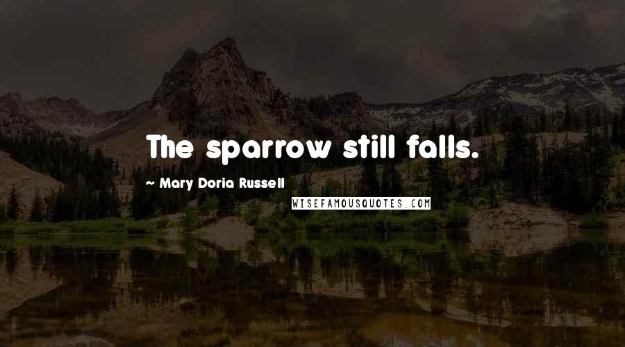 Mary Doria Russell Quotes: The sparrow still falls.