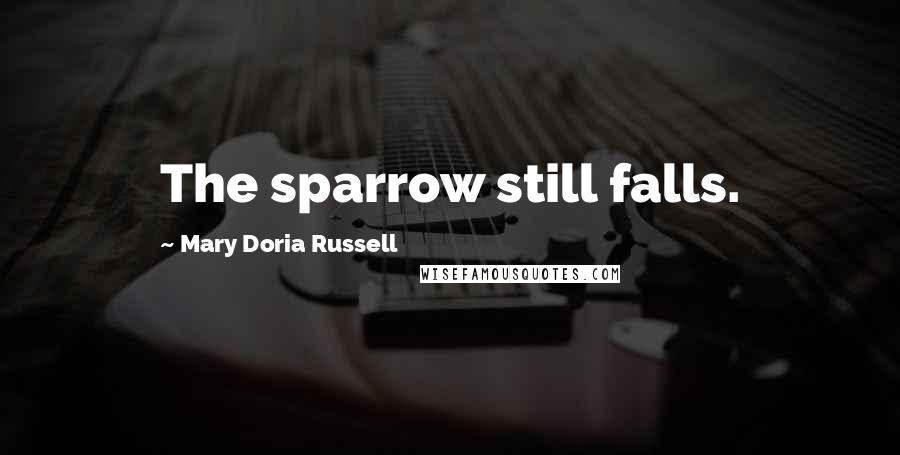 Mary Doria Russell Quotes: The sparrow still falls.