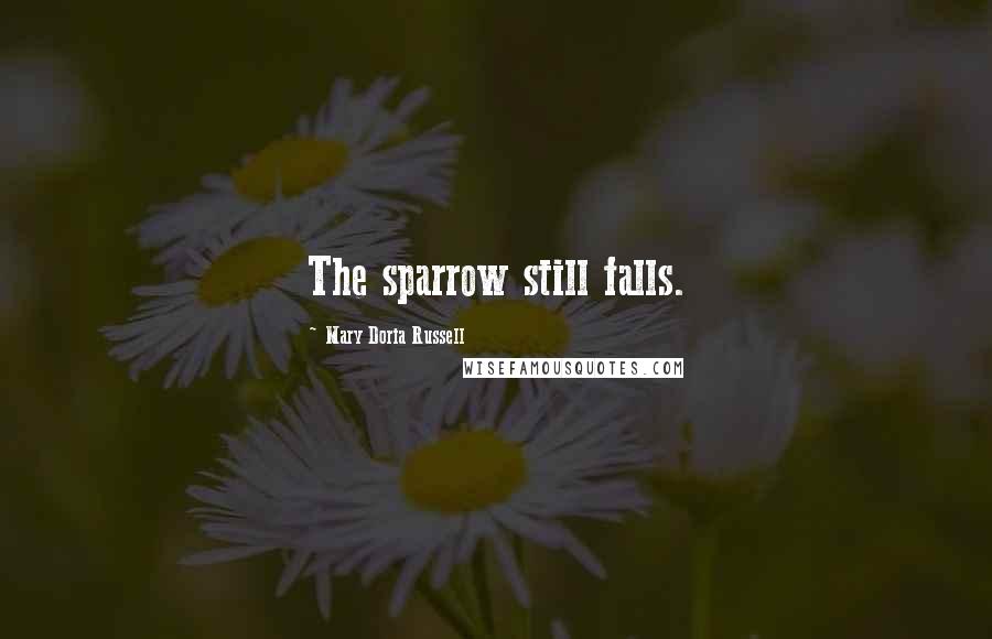 Mary Doria Russell Quotes: The sparrow still falls.