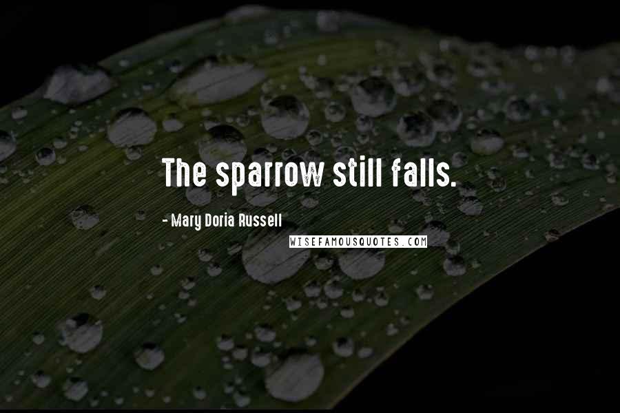 Mary Doria Russell Quotes: The sparrow still falls.